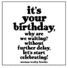 Quotable Cards It's Your Birthday, Why Are We Waiting?